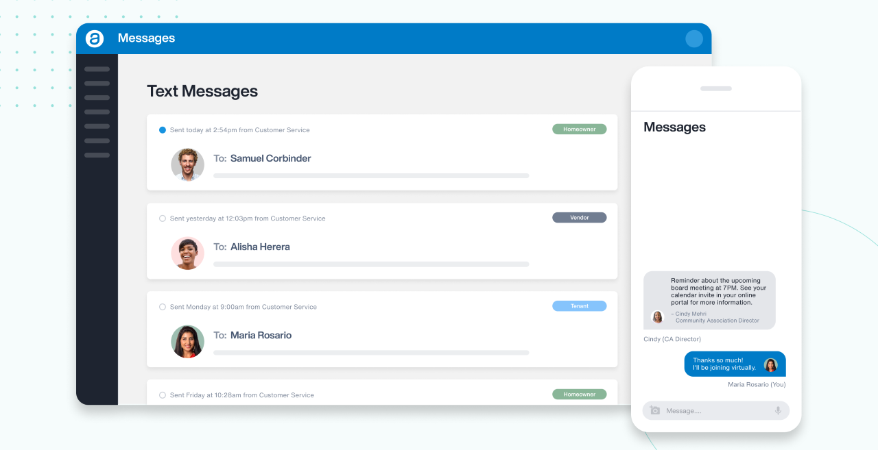 Quickly and easily send individual or mass texts to your residents and vendors through AppFolio, and be immediately notified of replies. *if we can do six* 