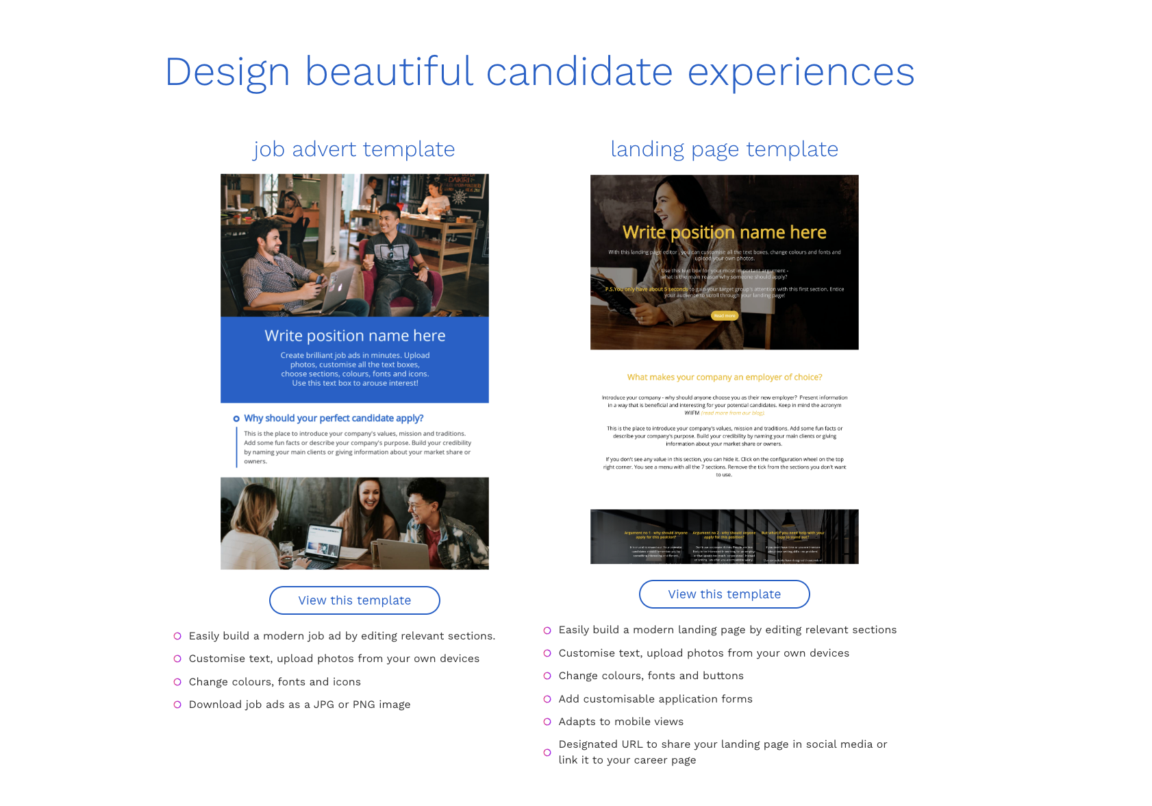 Easy to use design tools to create beautiful job adverts, landing pages and career pages. Now you can do it all without needing any help from designers or developers. Fully customisable. 