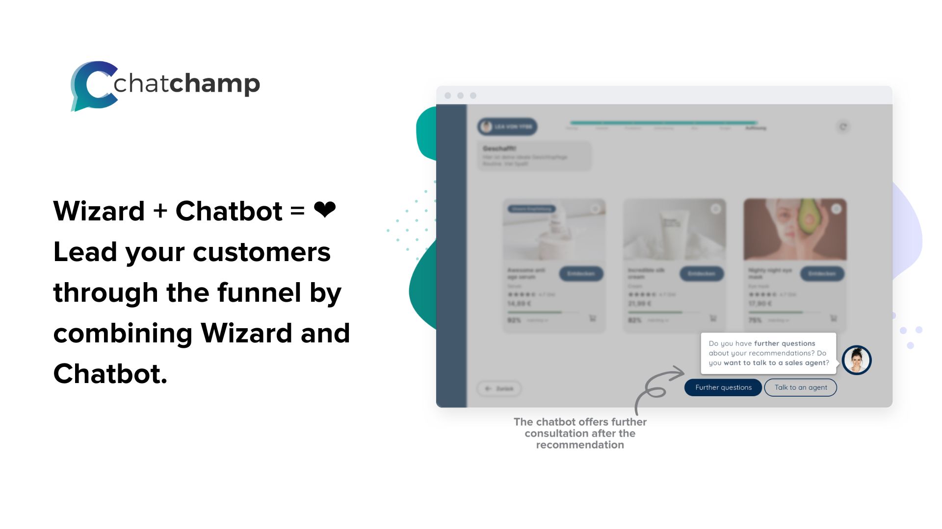 Create synergies: Your customers got questions regarding their Wizard recommendations?  Offer further advice by following up with our Chatbots or generate cross and upsells.