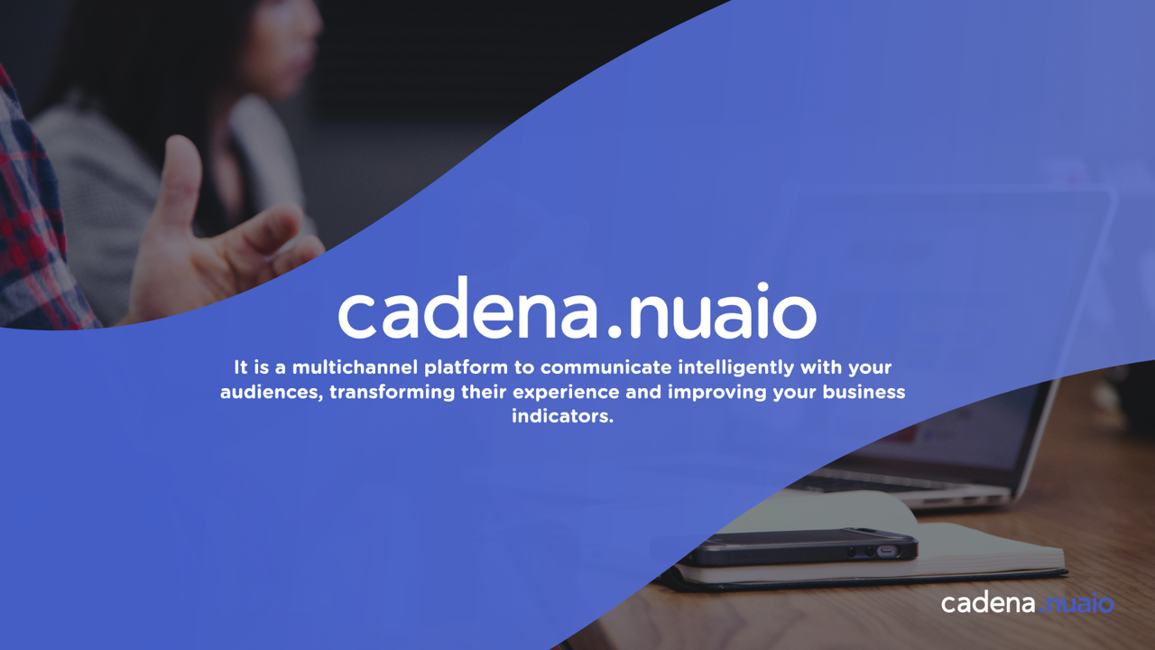 Cadena.nuaio is a multichannel platform to communicate intelligently with your audiences, transforming their experience and improving your business KPIs