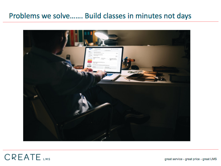 Create eLearning LMS Software - By up and deploying training within < 90 mins of getting the keys. We see just 2 support tickets per 100,000 users this reduced burden means every client gets unlimited 1 to 1 training & support via a dedicated named account manager.