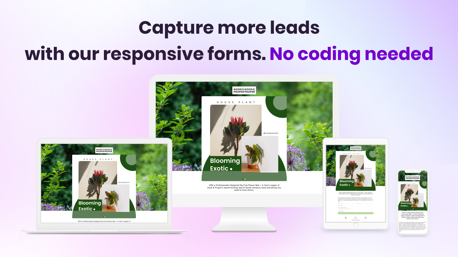 Capture more leads with our responsive forms that are instantly generated for you, no coding experience needed!