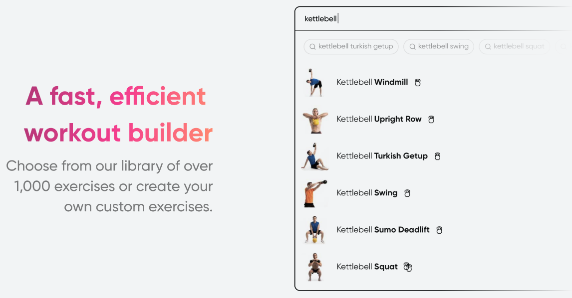 A fast and efficient workout builder enables you to choose from our library of over 1,000 exercises or create your own custom exercises