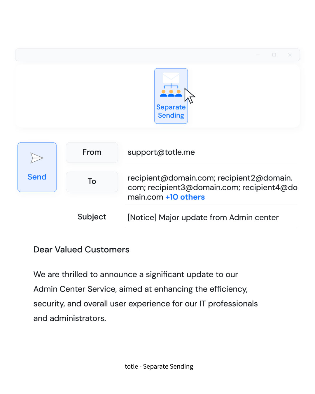 Seperate Sending: You can send an email to multiple recipients with a single click. It's very useful when you have to send the same email item like newsletters, and announcements to more than 2 people separately.