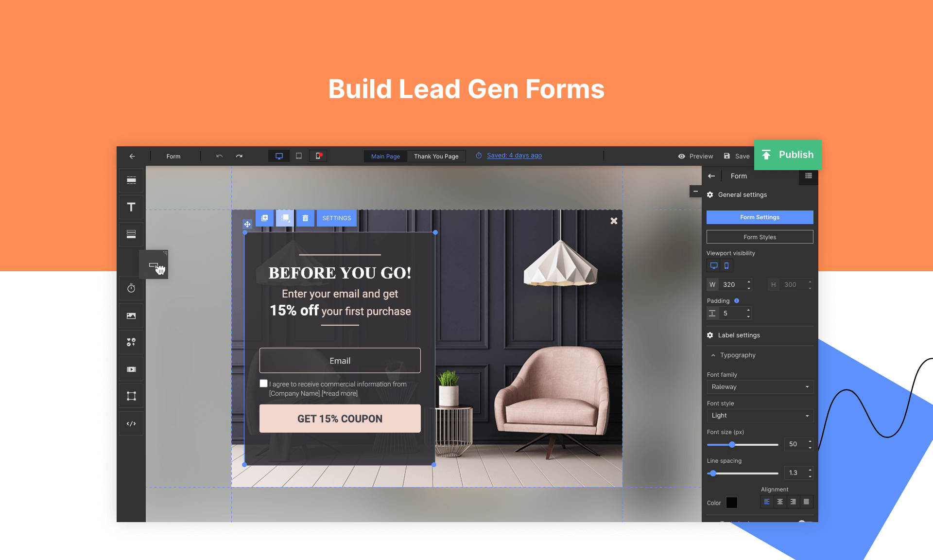 Build up lead-gen forms to acquire data directly on landing pages, make them part of funnels to manage a customer journey more effectively at each stage, integrate to your CRM and make the most out of your digital marketing campaigns.
