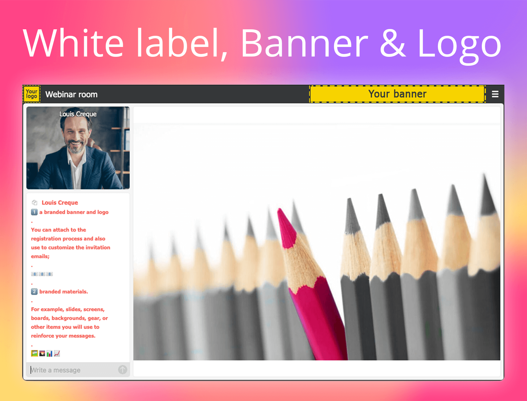 MyOwnConference Software - Make it yours! White label your webinar. Add your banner and logo for a bespoke feel. Don't have time? No Problem. We have a range of backgrounds to choose from.