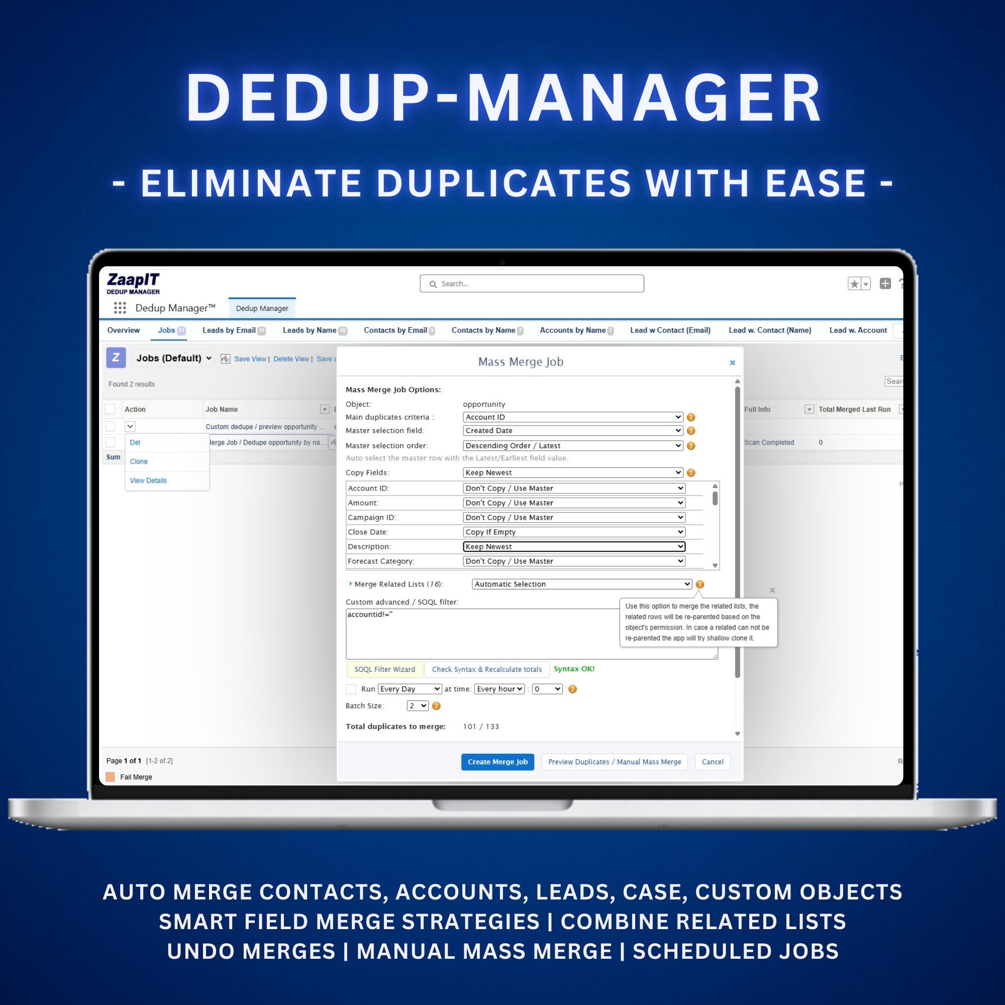 Dedup-Manager screenshot: Auto Merge Jobs  for salesforce - ZaapIT.com
Used by thousands of companies worldwide!
Recommended for companies that want to mass merge duplicates at scale.