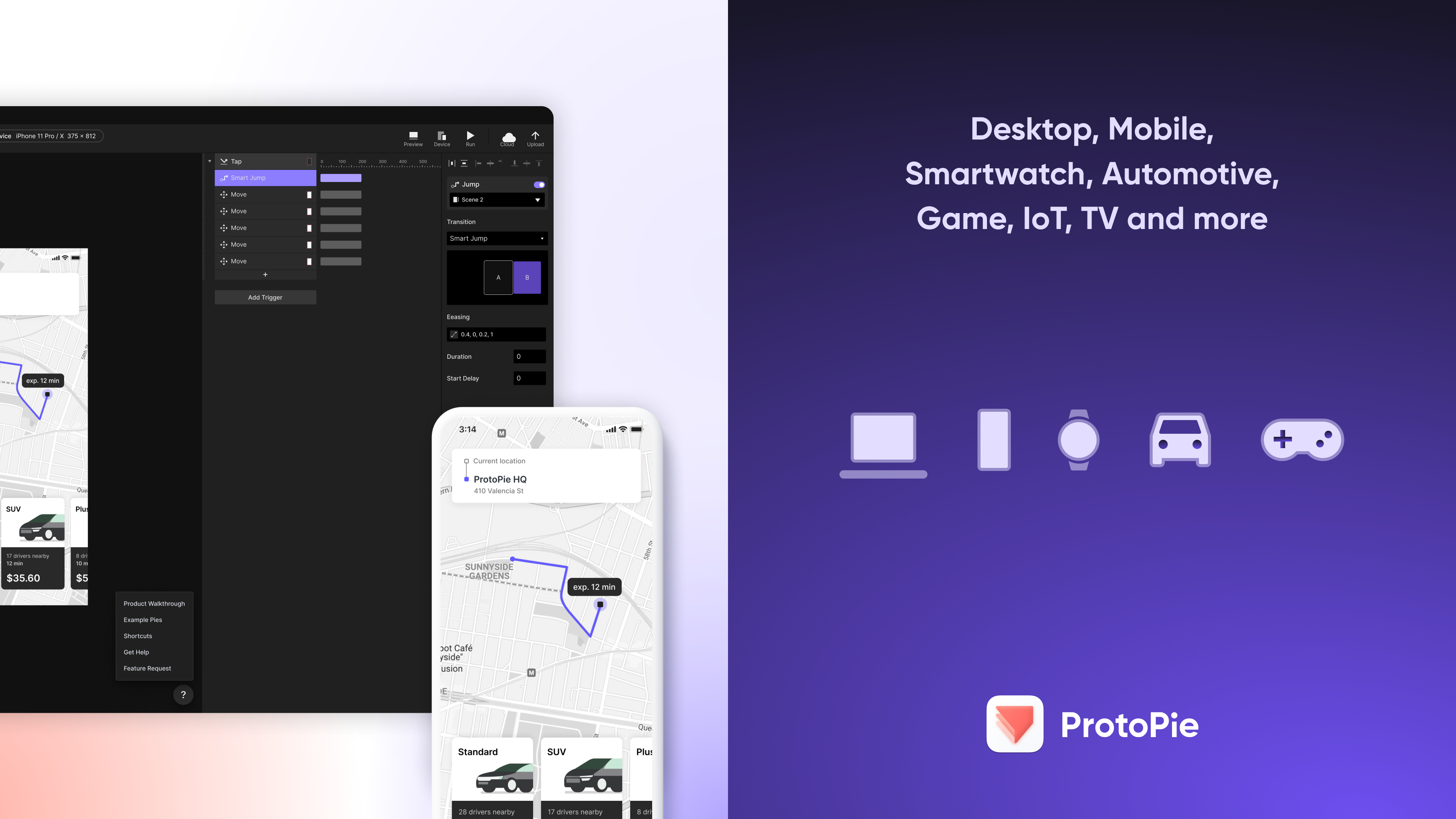 ProtoPie works on all devices such as Desktop, Mobile, Smartwatch, IOT, Automotive, Custom hardware etc.