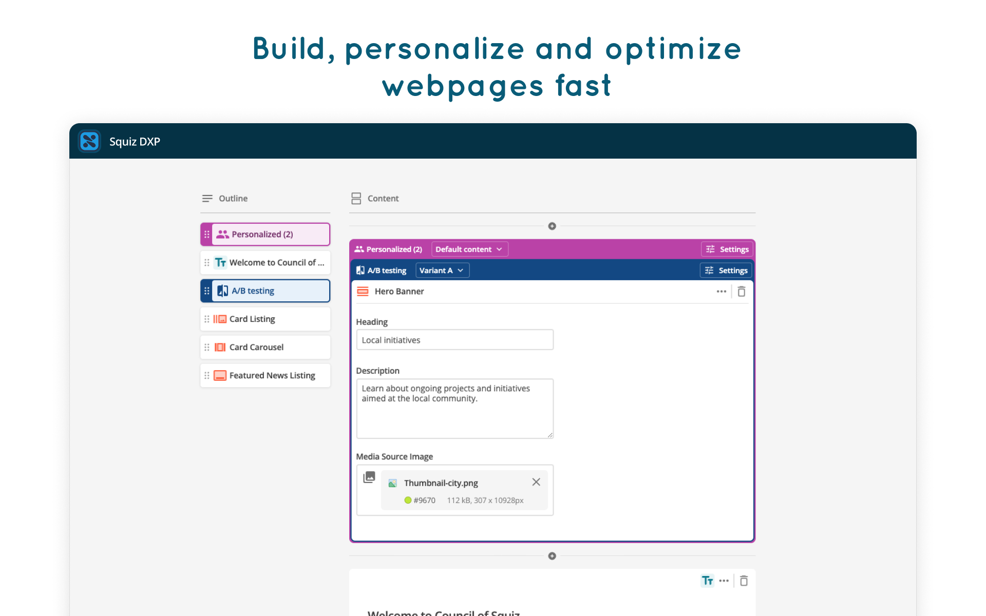 Squiz Digital Experience Platform Software - Build pages faster using reusable components with a “design once, reuse anywhere” approach. Maximize user engagement by delivering tailored content to different audience segments. Optimize for higher conversion with built-in A/B testing.