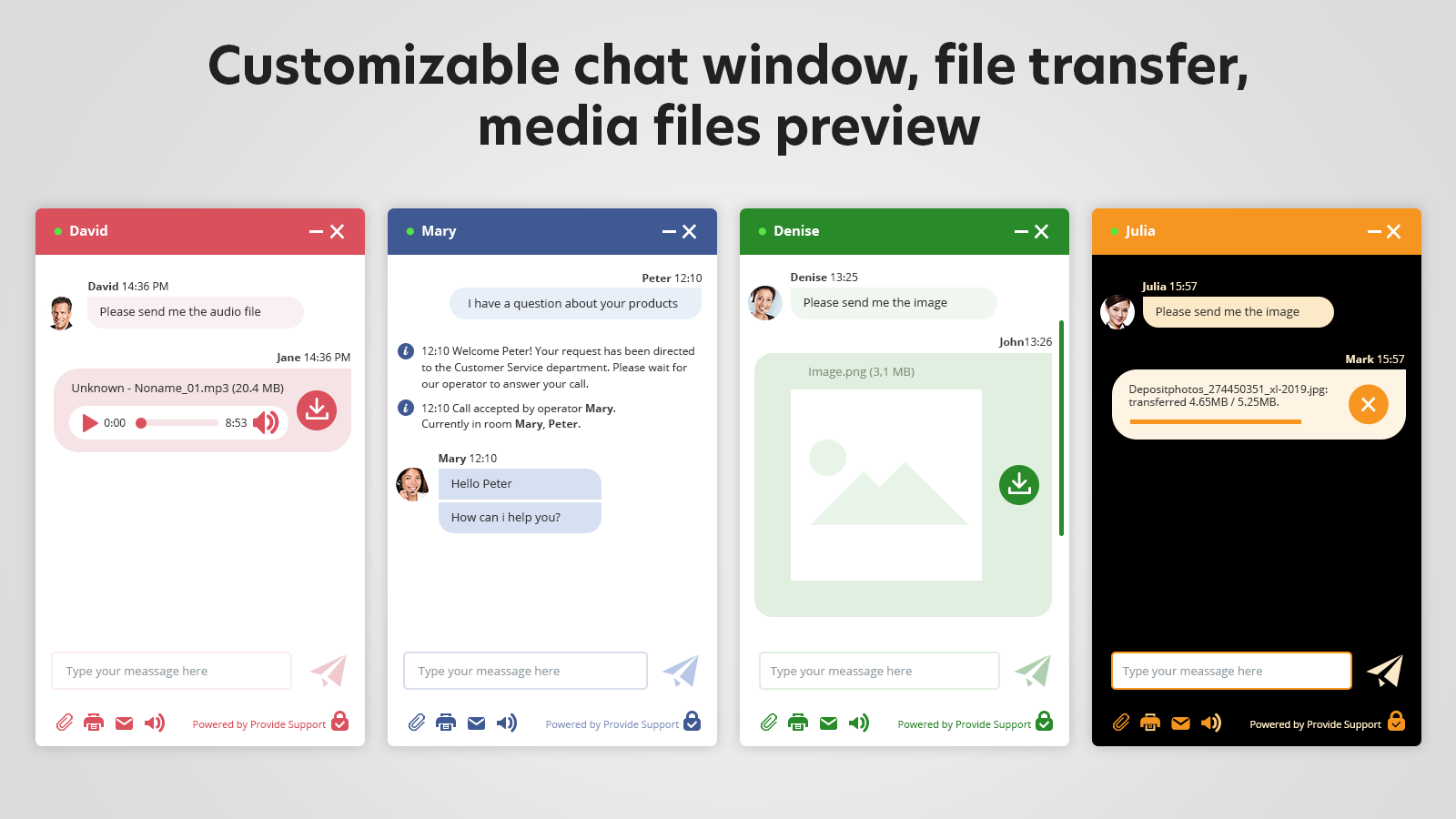 Chat window designs. We offer a wide variety of customization options. Choose any color, upload your company logo, define chat window size and position, decide which type of files can be transferred and much more