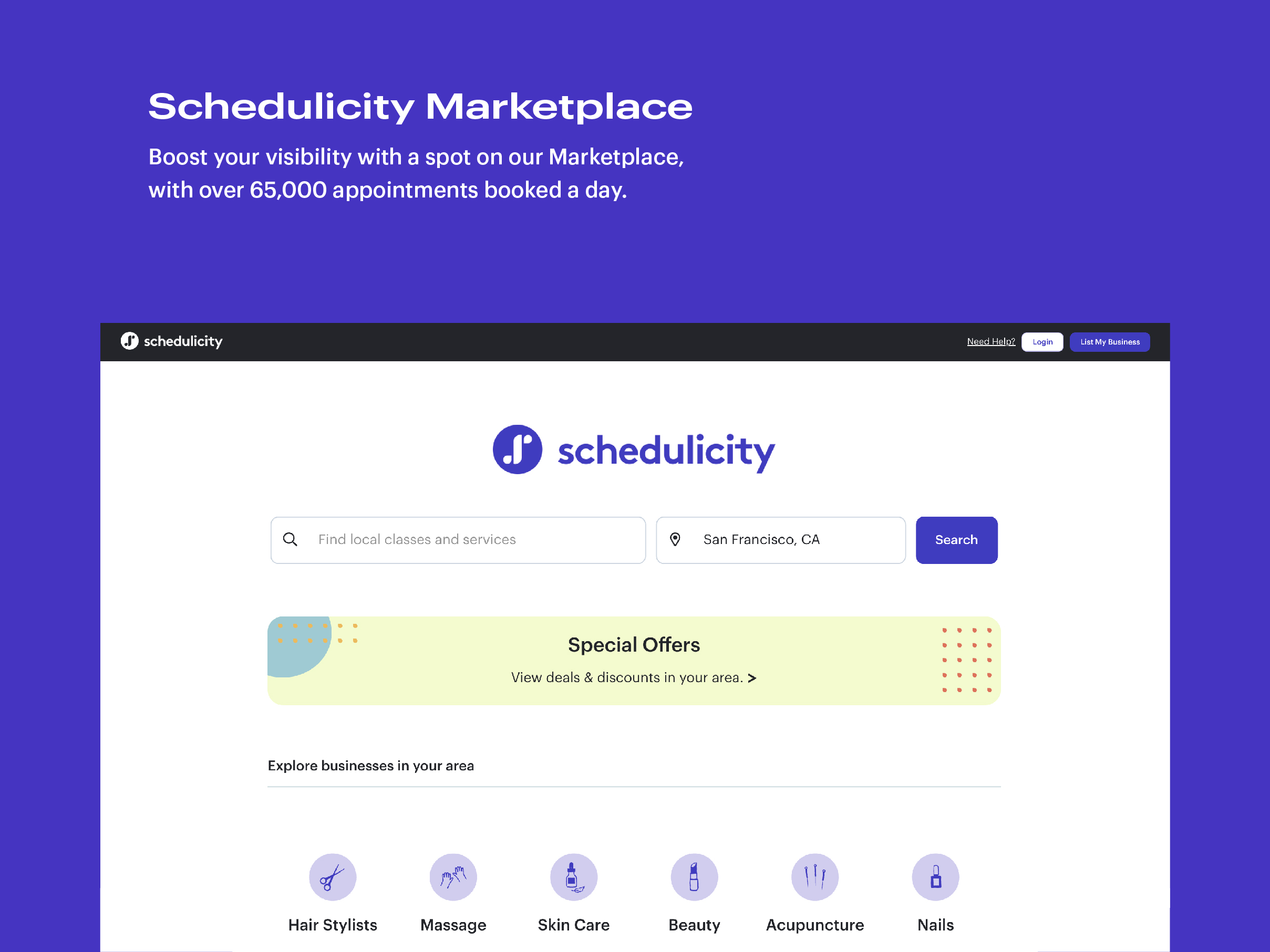 Schedulicity Marketplace: Boost your visibility with a spot on our Marketplace, with over 65,000 appointments booked a day.