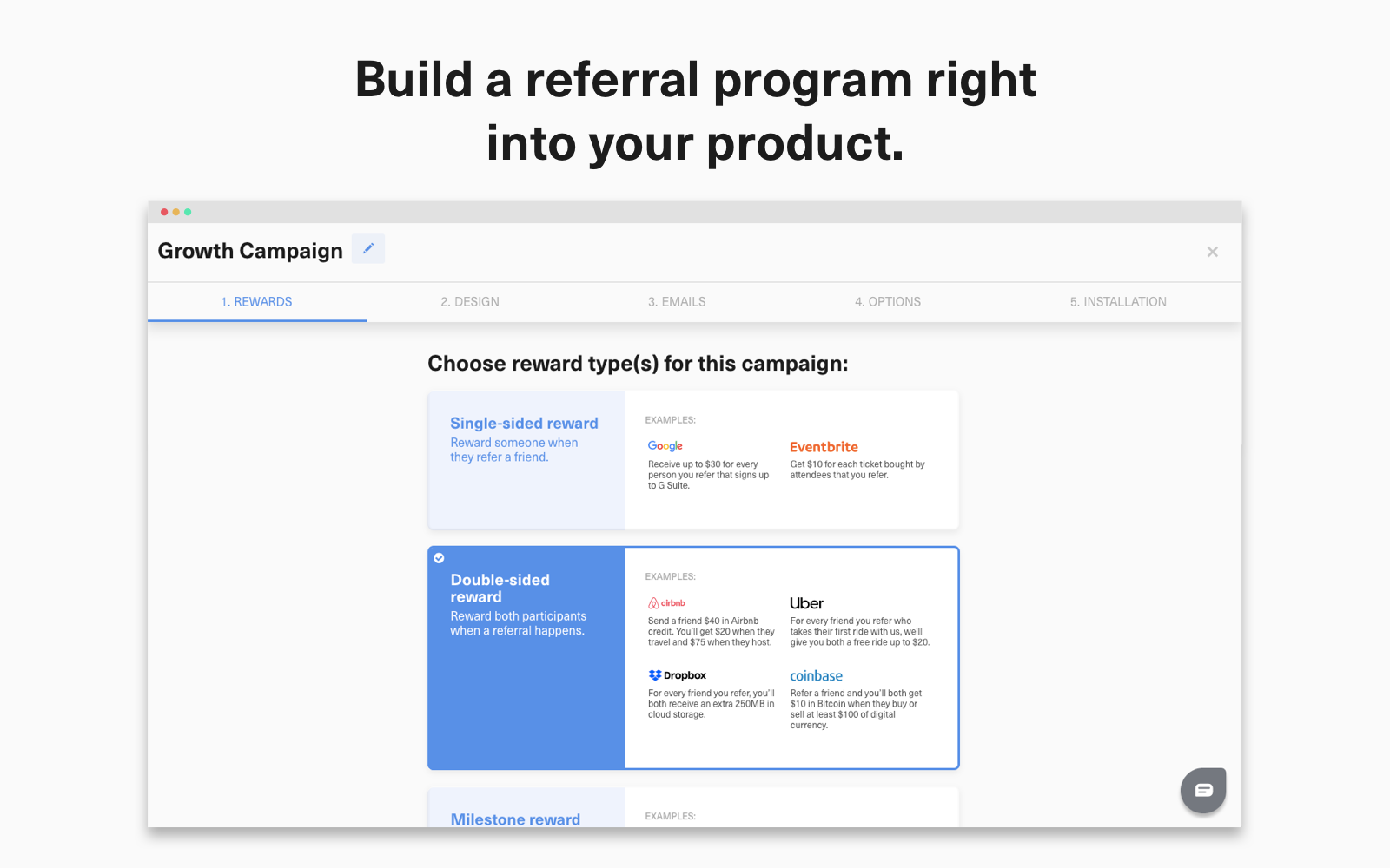 Build a referral program right into your product. With GrowSurf, you can get a referral program up-and-running within a day.