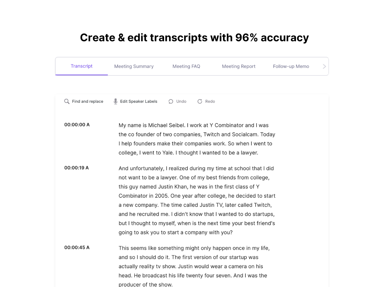Edit and approve your transcript before generating content. We support transcription in 14+ languages and, depending on the use case, with an accuracy of over 95%. 