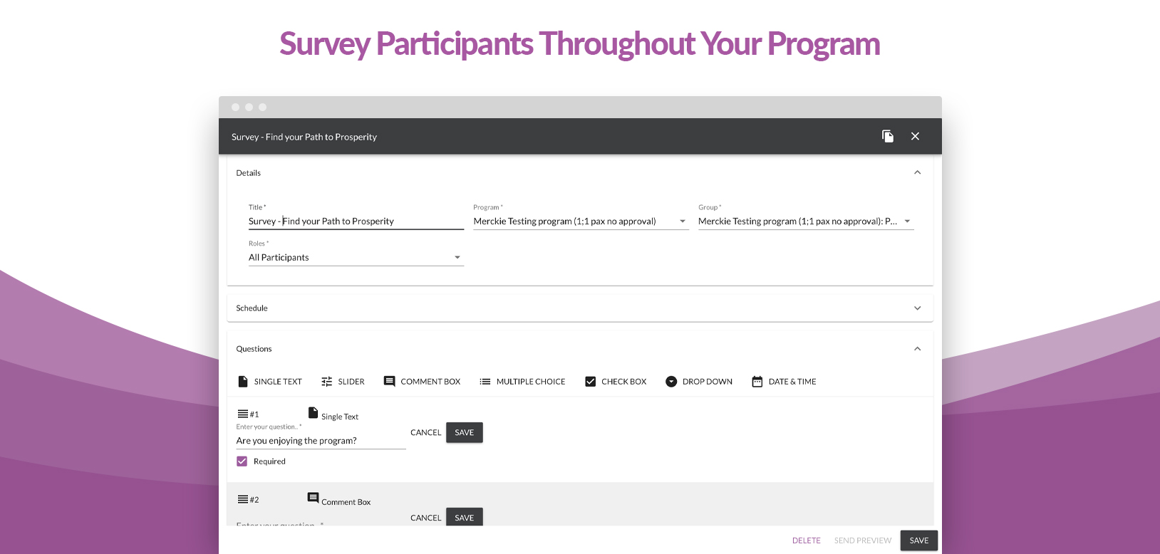 Send unlimited surveys to your participants! Personalize based on their program enrollment, cohort, role and interests.