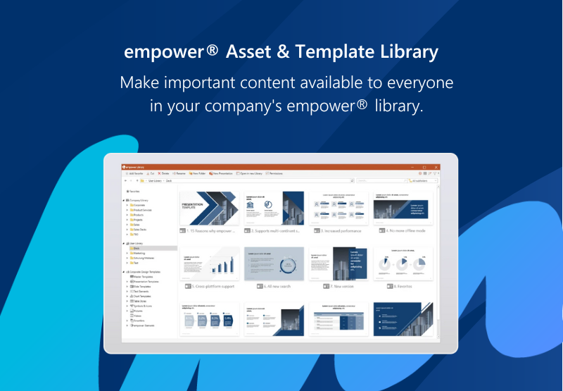 empower® Asset & Template Library: Make all important content in your company's empower® library available to everyone, make updates, and distribute the latest version to everyone.