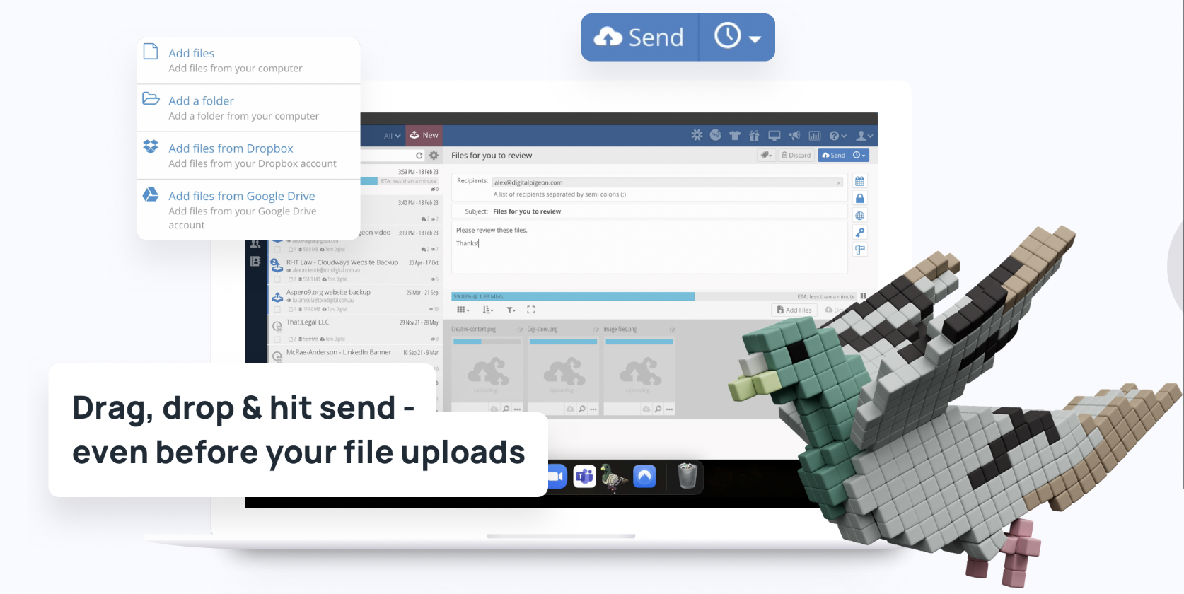 Drag & drop files, then hit send - you don't have to wait around until they're fully uploaded before sending!