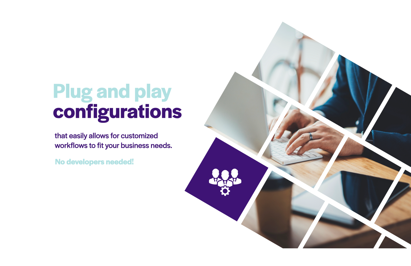 Plug-and-play configurations and customizations that fit any business workflow.