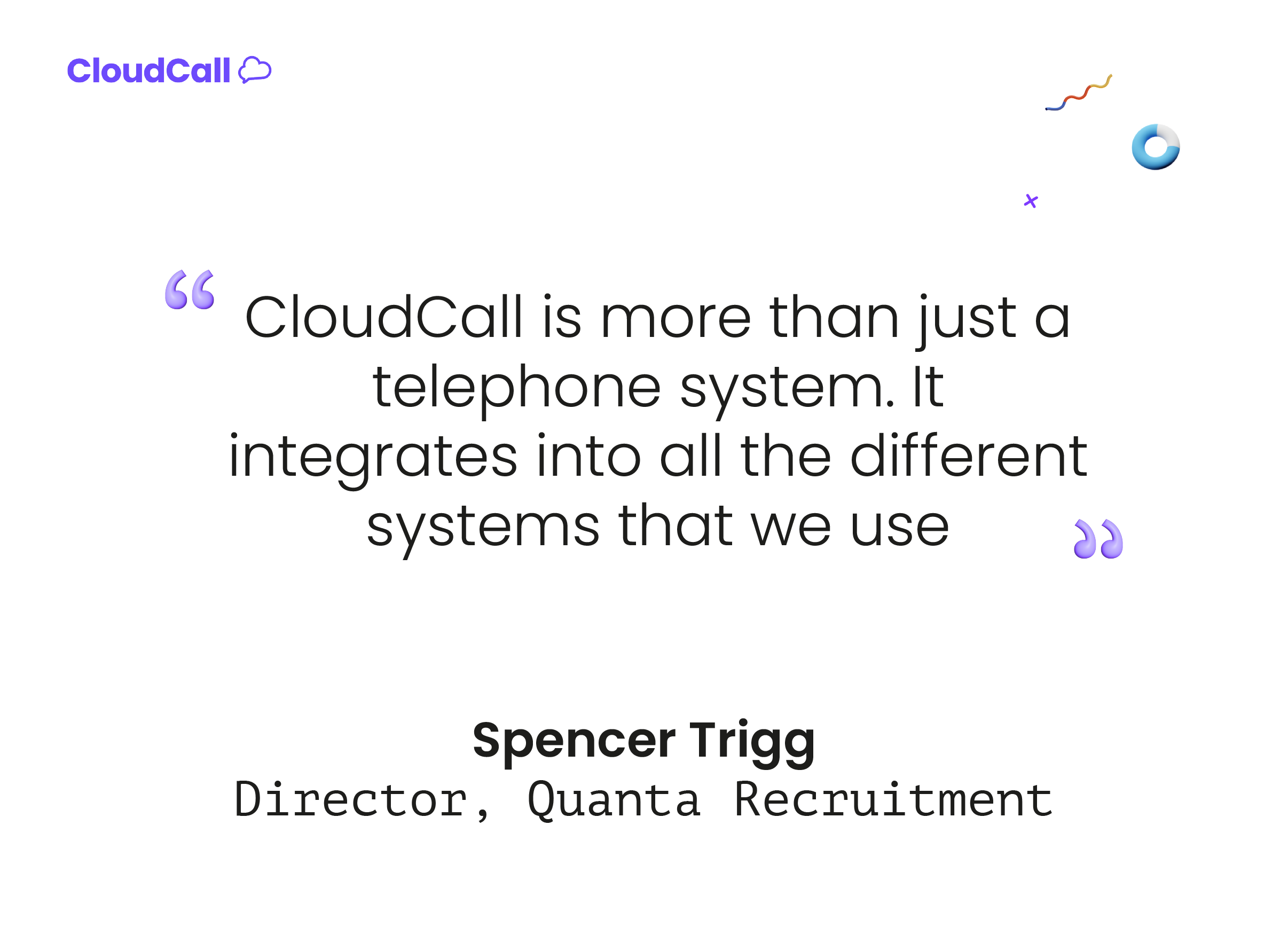 "CloudCall is more than just a telephony system. It integrated into all the different systems that we use" - Simon Trigg, Director, Quanta Recruitment