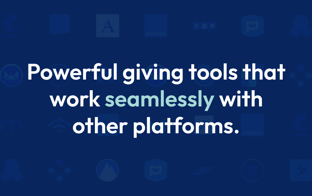 Powerful giving tools that work seamlessly with other platforms.