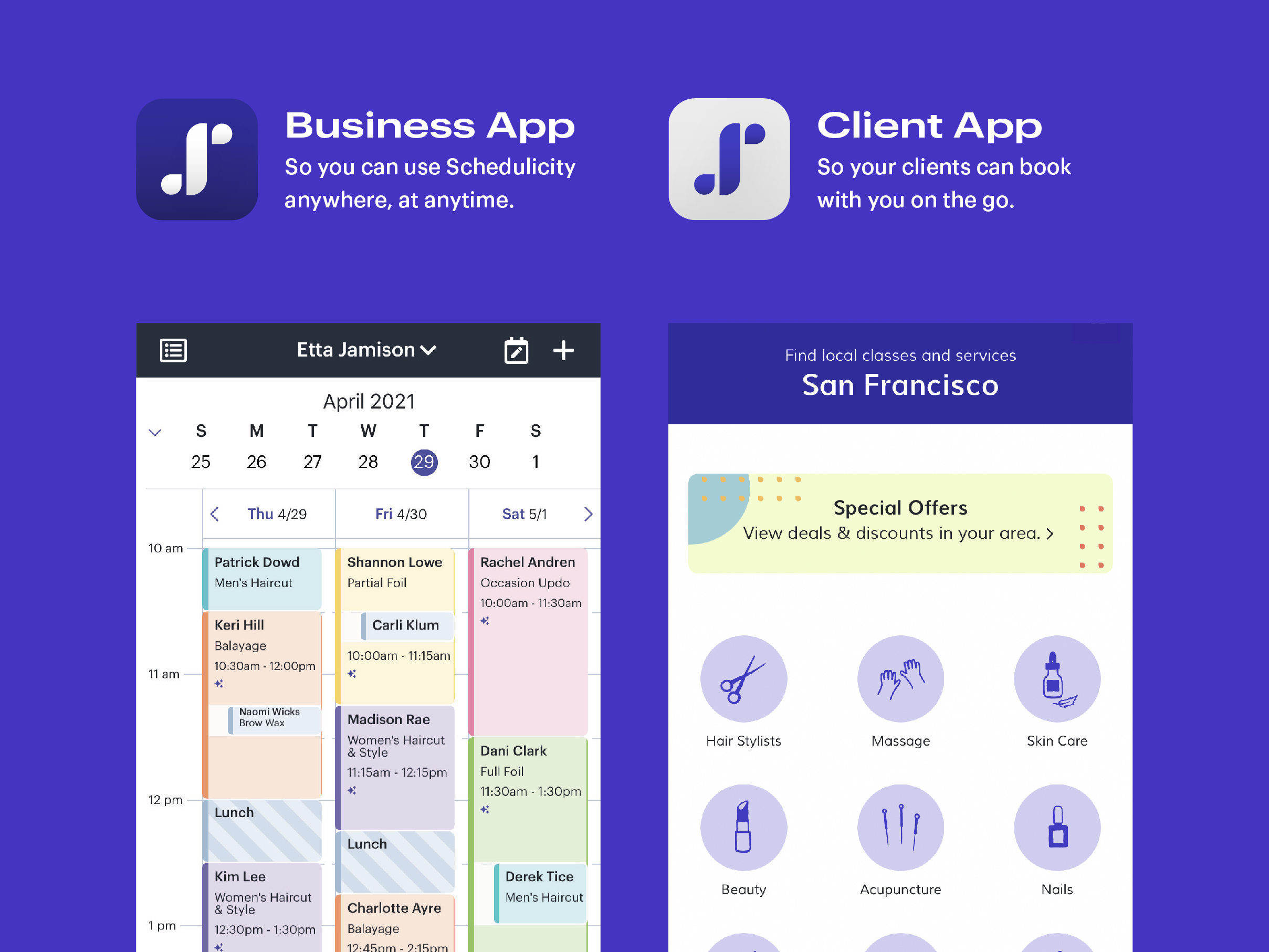 Business App + Client App: So you can use Schedulicity anywhere, at anytime and your clients can book with you on the go.