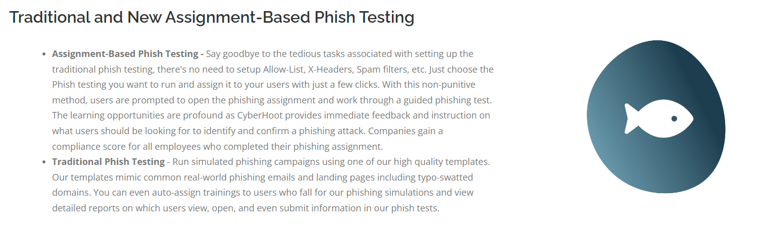CyberHoot is innovating the cybersecurity with the industry's first non-punitive, educational, phishing assignment based testing. Instead of punishing users we train them on how to spot/avoid phishing attacks. All with zero Allow lists requirements!!