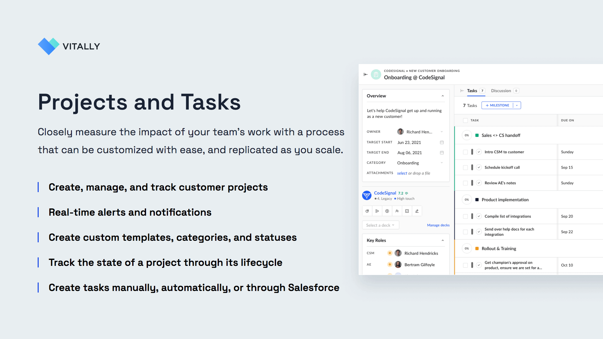 Projects and Tasks -- Closely measure the impact of your team’s work with a process that can be customized with ease, and replicated as you scale. Create, manage, and track customer projects. Real-time alerts and notifications.