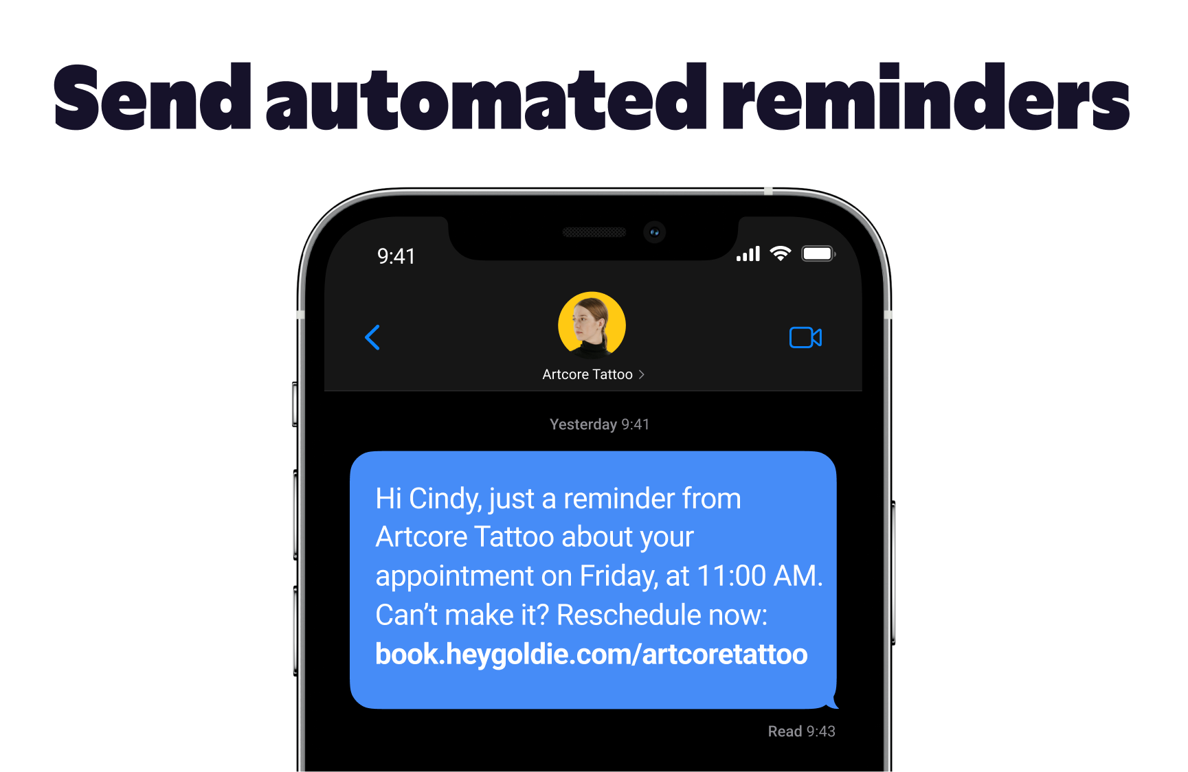 Appointment reminder messages. Reduce no-shows by keeping clients up to date with automated text reminders. Goldie sends automated appointment reminders and booking confirmations, so you don’t have to. Protect your time like a pro.