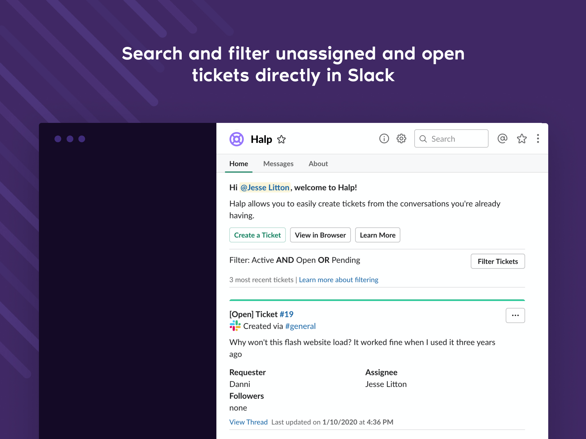 Halp Software - Halp has a new “App Home” experience in Slack!
App Home is a great way for anyone (Agents and End-users alike) to quickly find tickets that they may need to take action on or reference.