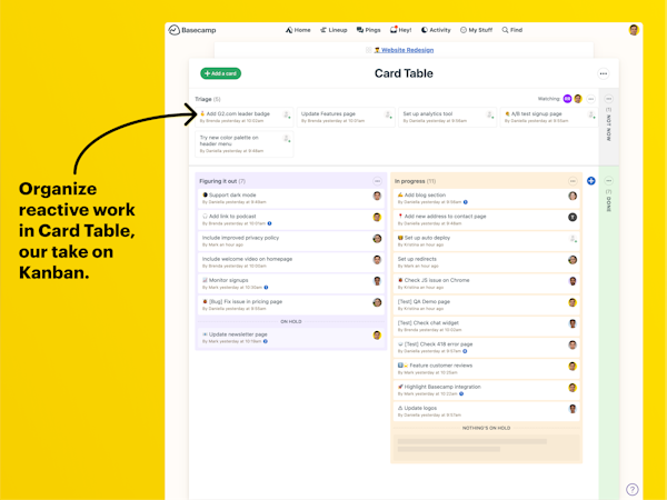Basecamp Software - Card Table is perfect for reactive work. Cards move through different columns as tasks change stages. Assign teammates, write comments, and even place cards on hold if you need to work on something else.