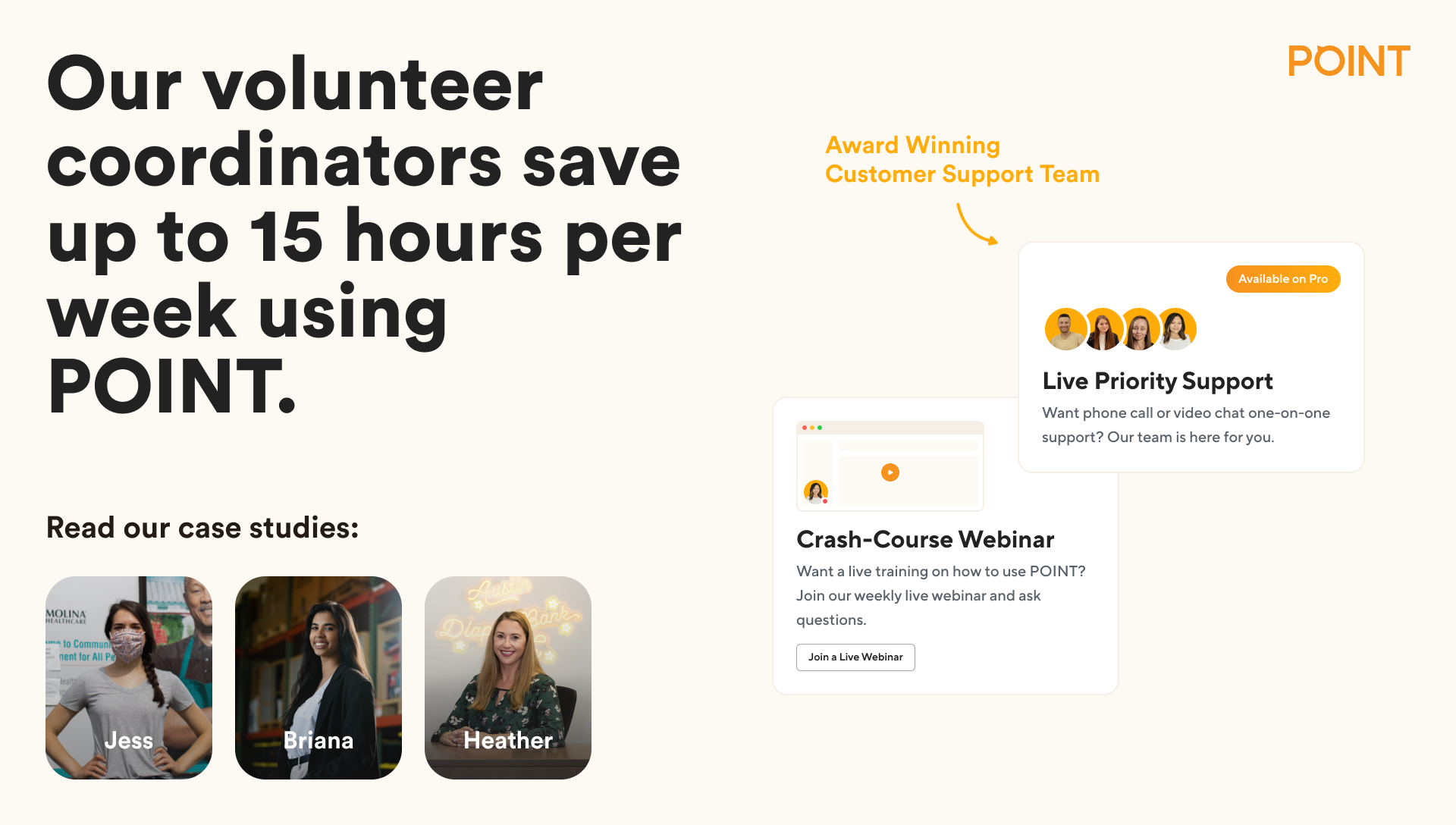 Our volunteer coordinators save up to 15 hours per week using POINT. But, you won't do it alone. Our award winning customer support team is here to help.